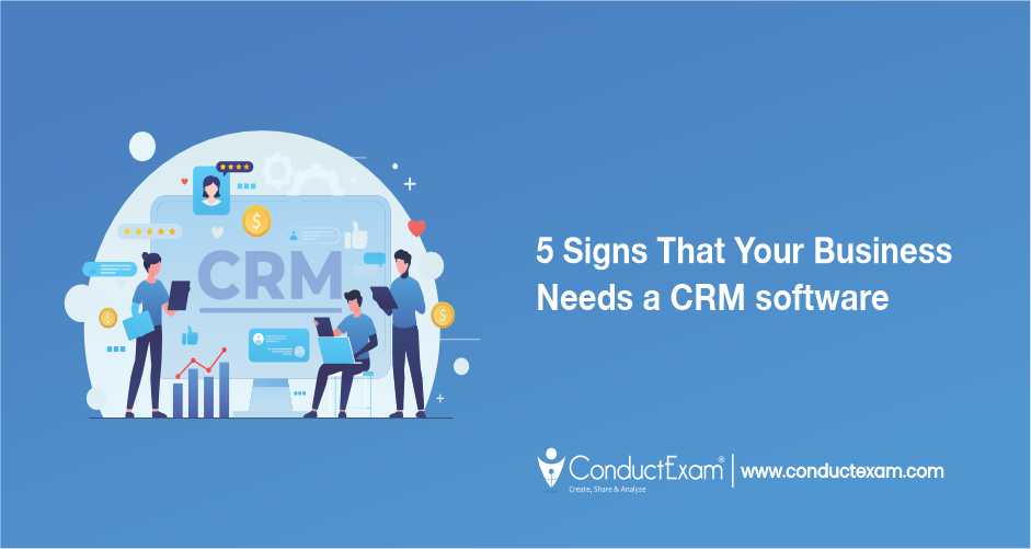 5 Signs That Your Business Needs a CRM software