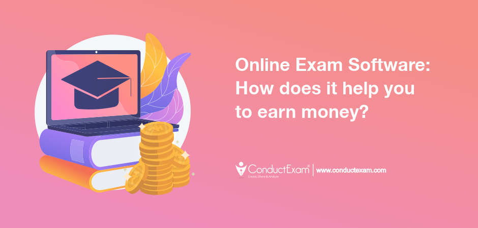 Online Exam Software- How does it help you to earn money?